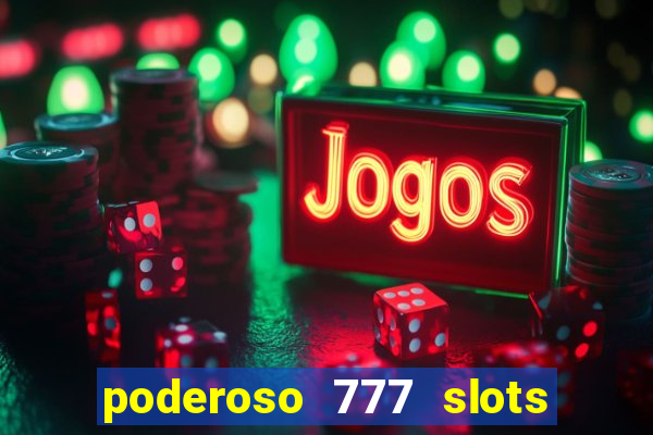 poderoso 777 slots paga mesmo